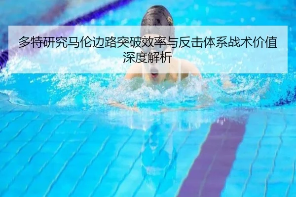 多特研究马伦边路突破效率与反击体系战术价值深度解析