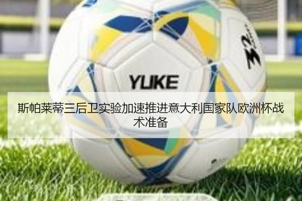 斯帕莱蒂三后卫实验加速推进意大利国家队欧洲杯战术准备